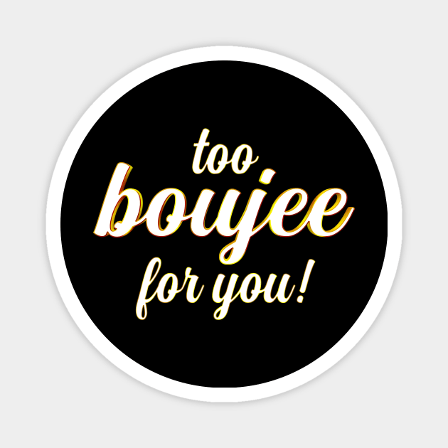 Too Boujee for You!! Magnet by MigueArt